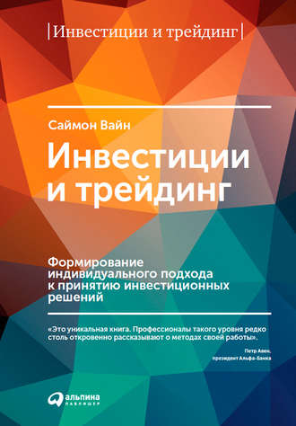 Саймон Вайн. Инвестиции и трейдинг. Формирование индивидуального подхода к принятию инвестиционных решений