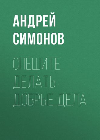 Андрей Симонов. Спешите делать добрые дела