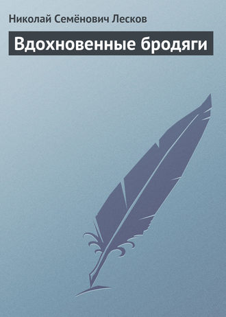 Николай Лесков. Вдохновенные бродяги