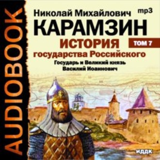 Обложка книги «История государства Российского. Том 7. Государь Великий князь Василий Иоаннович. 1505-1533 года»