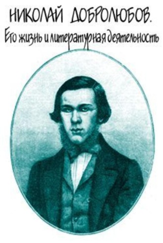 Обложка книги «Николай Добролюбов. Его жизнь и литературная деятельность»