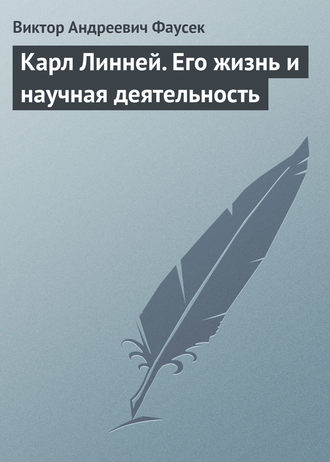 Виктор Андреевич Фаусек. Карл Линней. Его жизнь и научная деятельность