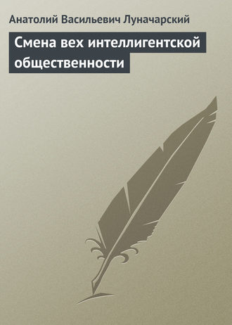 Анатолий Васильевич Луначарский. Смена вех интеллигентской общественности