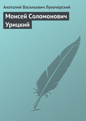 Анатолий Васильевич Луначарский. Моисей Соломонович Урицкий