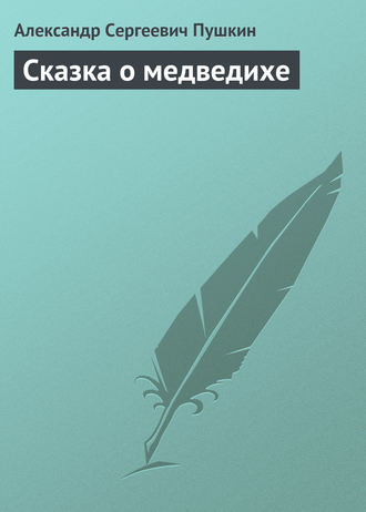 Александр Пушкин. Сказка о медведихе