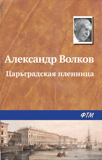 Александр Волков. Царьградская пленница