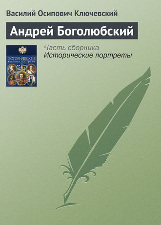 Василий Осипович Ключевский. Андрей Боголюбский