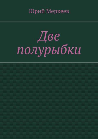 Юрий Меркеев. Две полурыбки. Повесть