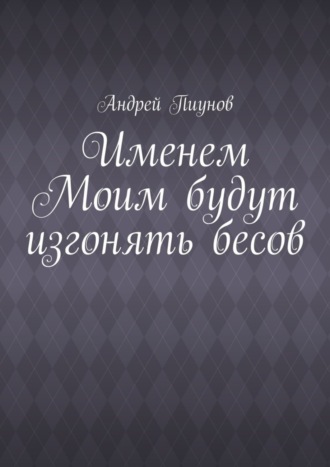 Андрей Пиунов. Именем Моим будут изгонять бесов