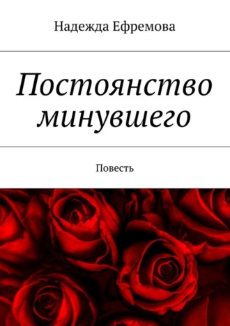 Надежда Ефремова. Постоянство минувшего. Повесть