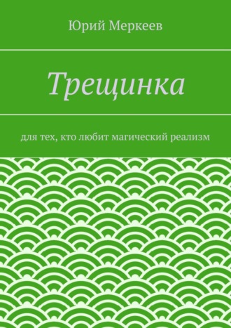 Юрий Меркеев. Трещинка. Для тех, кто любит магический реализм