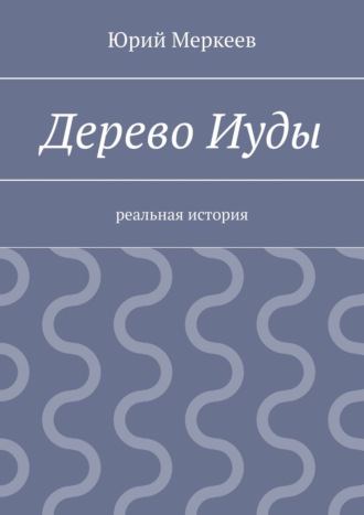 Юрий Меркеев. Дерево Иуды. Реальная история