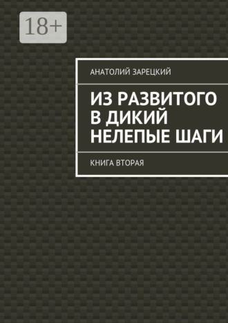 Обложка книги «Из развитого в дикий нелепые шаги. Книга вторая»