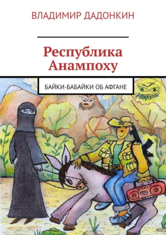 Владимир Дадонкин. Республика Анампоху. Байки-Бабайки об Афгане