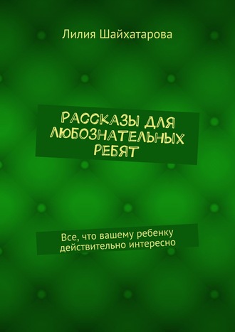 Обложка книги «Рассказы для любознательных ребят. Все, что вашему ребенку действительно интересно»