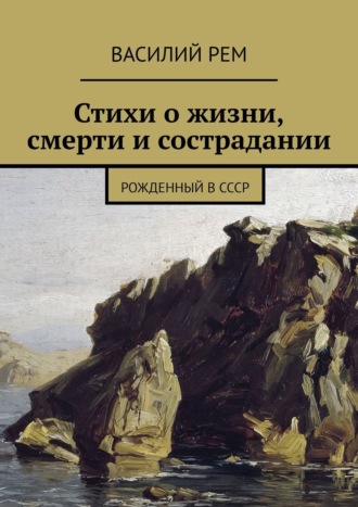 Василий Рем. Стихи о жизни, смерти и сострадании. Рожденный в СССР