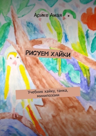 Обложка книги «Рисуем Хайки. Учебник хайку, танка, минипоэзии»
