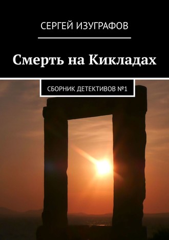 Сергей Изуграфов. Смерть на Кикладах. Сборник детективов №1