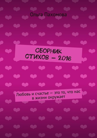 Обложка книги «Сборник стихов – 2016. Любовь и счастье – это то, что нас в жизни окружает»