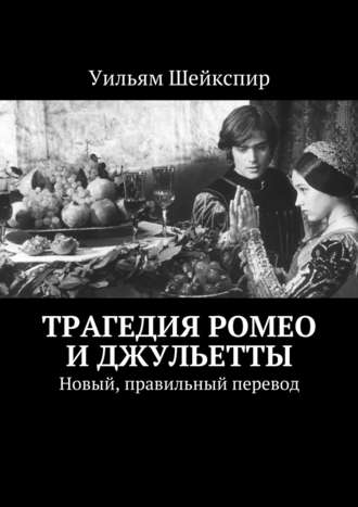 Уильям Шейкспир. Трагедия Ромео и Джульетты. Новый, правильный перевод