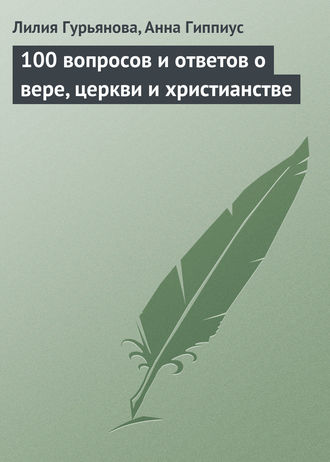 Лилия Гурьянова. 100 вопросов и ответов о вере, церкви и христианстве