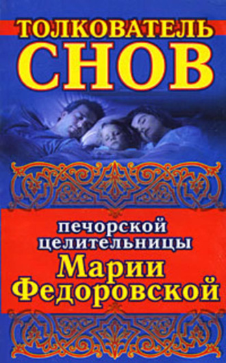 Обложка книги «Толкователь снов печорской целительницы Марии Федоровской»