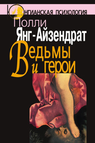 Полли Янг-Айзендрат. Ведьмы и герои. Феминистский подход к юнгианской психотерапии семейных пар