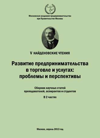 Сборник статей. Развитие предпринимательства в торговле и услугах: проблемы и перспективы. Материалы Международной научно-практической конференции «V Найденовские чтения». Сборник научных статей преподавателей, аспирантов и студентов. В 2 частях