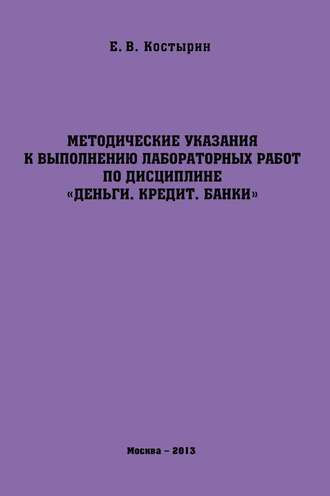 Е. В. Костырин. Методические указания к выполнению лабораторных работ по дисциплине «Деньги. Кредит. Банки»