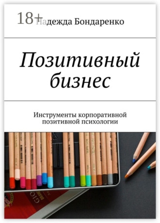 Надежда Бондаренко. Позитивный бизнес. Инструменты корпоративной позитивной психологии