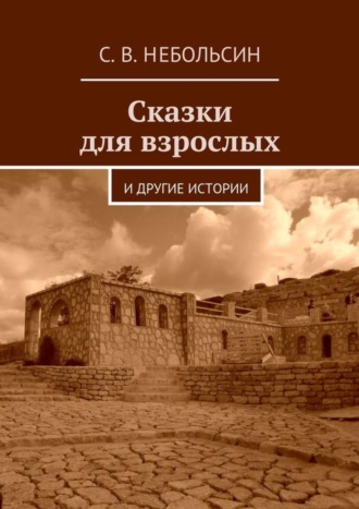 Сергей Вячеславович Небольсин. Сказки для взрослых. и другие истории