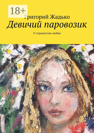 Обложка книги «Девичий паровозик. О странностях любви»
