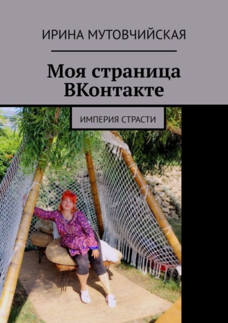 Ирина Мутовчийская. Моя страница ВКонтакте. Империя страсти