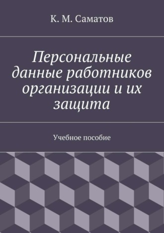 К. М. Саматов. Персональные данные работников организации и их защита