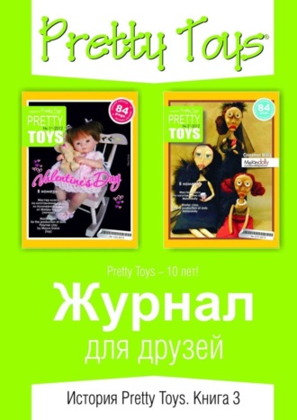 Pretty Toys. Журнал для друзей. История Pretty Toys. Книга 3