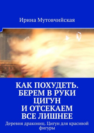 Ирина Мутовчийская. Как похудеть. Берем в руки цигун и отсекаем все лишнее. Деревня дракониц. Цигун для красивой фигуры