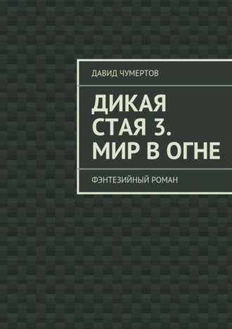 Давид Чумертов. Дикая стая 3. Мир в огне