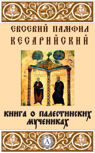 Кесарийский Евсевий Памфил. Книга о палестинских мучениках