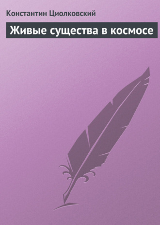 Константин Циолковский. Живые существа в космосе