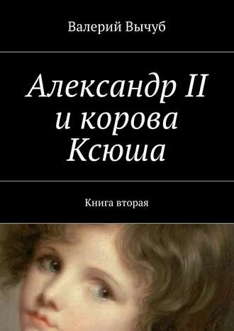 Обложка книги «Александр II и корова Ксюша. Книга вторая»