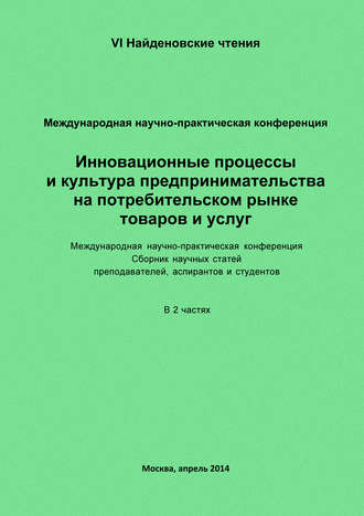 Обложка книги «Инновационные процессы и культура предпринимательства на потребительском рынке товаров и услуг. Материалы Международной научно-практической конференции «VI Найденовские чтения». Сборник научных статей преподавателей, аспирантов и студентов. В 2 частях»