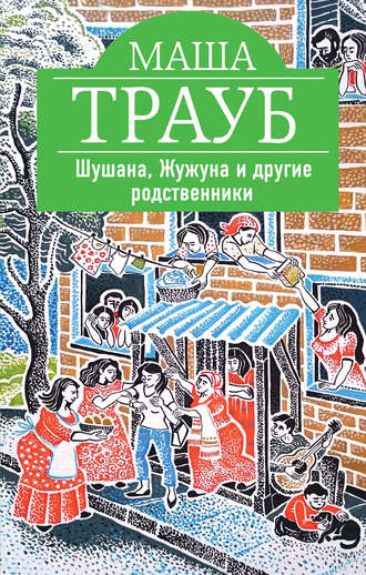 Маша Трауб. Шушана, Жужуна и другие родственники