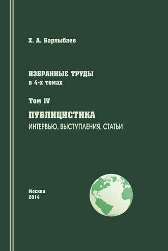 Халиль Барлыбаев. Избранные труды. Том IV. Публицистика. Интервью, выступления, статьи