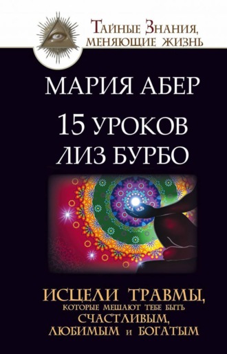 Обложка книги «15 уроков Лиз Бурбо. Исцели травмы, которые мешают тебе быть счастливым, любимым и богатым»