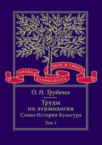 О. Н. Трубачев. Труды по этимологии: Слово. История. Культура. Том 1