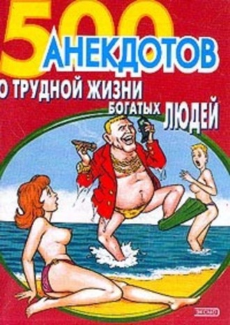 Обложка книги «500 анекдотов о трудной жизни богатых людей»