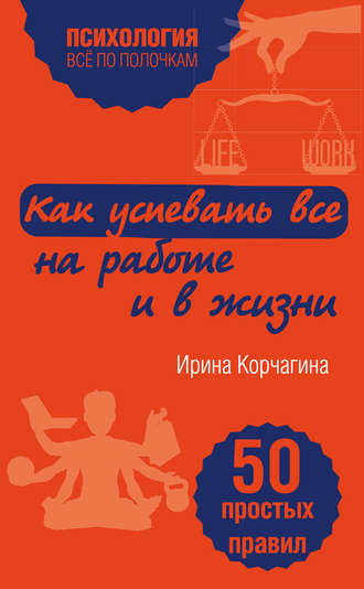 Обложка книги «Как успевать все на работе и в жизни. 50 простых правил»