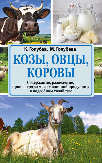 Константин Голубев. Козы, овцы, коровы. Содержание, разведение, производство мясо-молочной продукции в подсобном хозяйстве