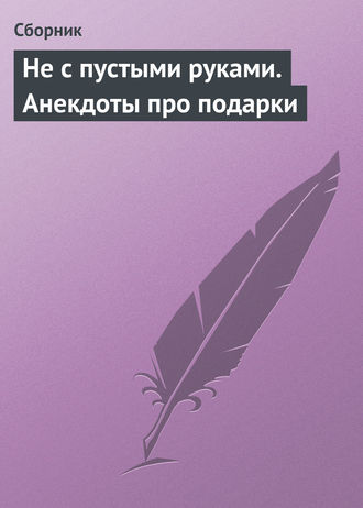 Обложка книги «Не с пустыми руками. Анекдоты про подарки»