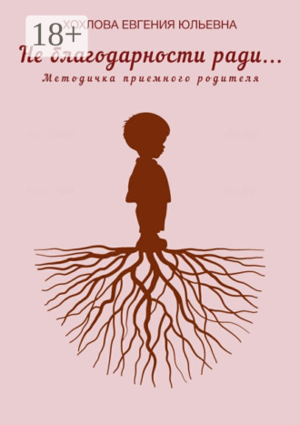 Обложка книги «Не благодарности ради… Методичка приемного родителя»